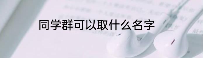 同学群可以取什么名字