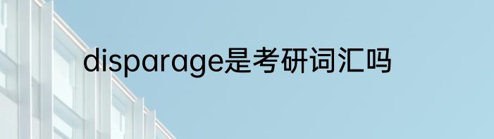 disparage是考研词汇吗