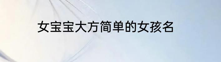 女宝宝大方简单的女孩名