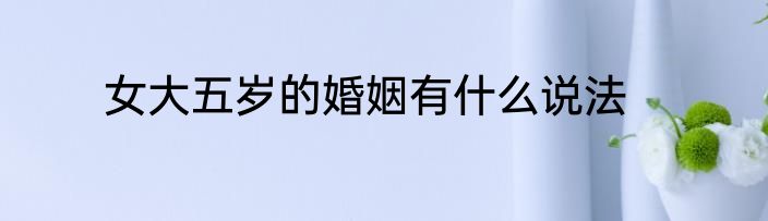 女大五岁的婚姻有什么说法
