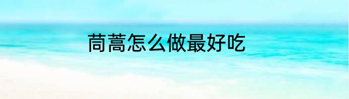 茼蒿怎么做最好吃