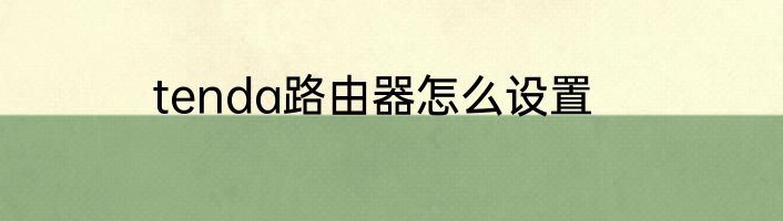 tenda路由器怎么设置