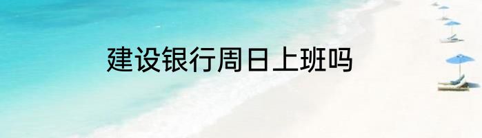 建设银行周日上班吗