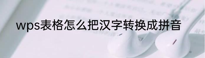 wps表格怎么把汉字转换成拼音
