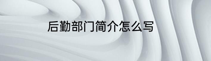 后勤部门简介怎么写