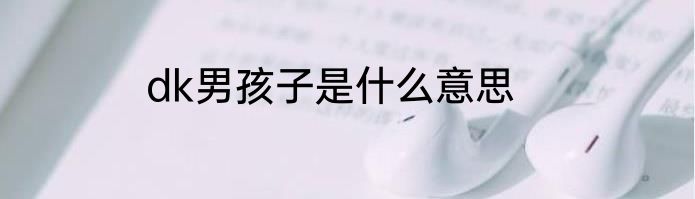 dk男孩子是什么意思