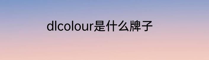 dlcolour是什么牌子