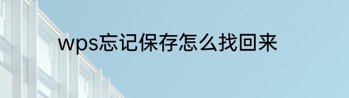 wps忘记保存怎么找回来