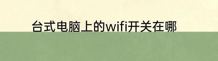 台式电脑上的wifi开关在哪