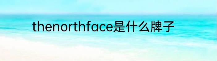 thenorthface是什么牌子