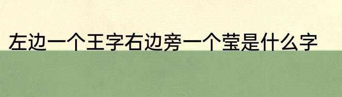 左边一个王字右边旁一个莹是什么字