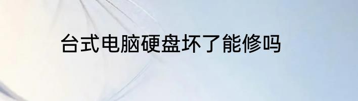 台式电脑硬盘坏了能修吗