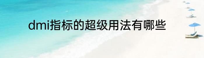 dmi指标的超级用法有哪些