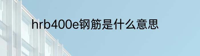 hrb400e钢筋是什么意思