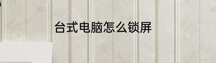 台式电脑怎么锁屏