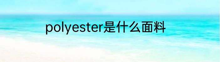 polyester是什么面料