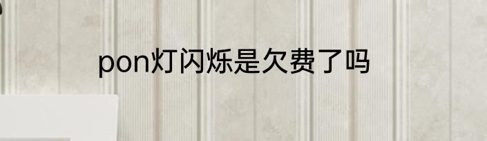 pon灯闪烁是欠费了吗