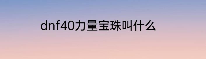 dnf40力量宝珠叫什么