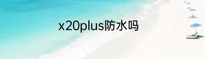 x20plus防水吗