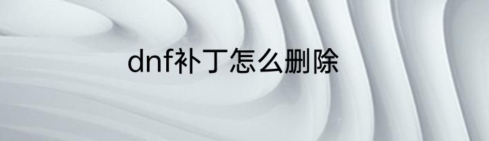 dnf补丁怎么删除