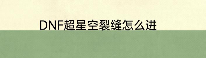 DNF超星空裂缝怎么进