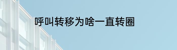 呼叫转移为啥一直转圈