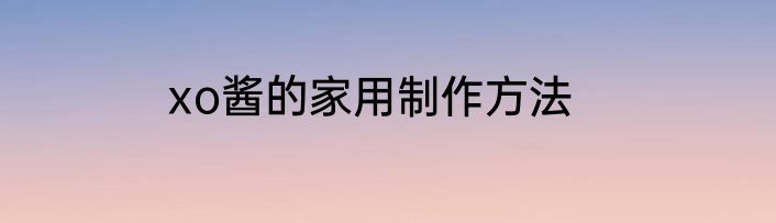 xo酱的家用制作方法