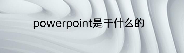 powerpoint是干什么的