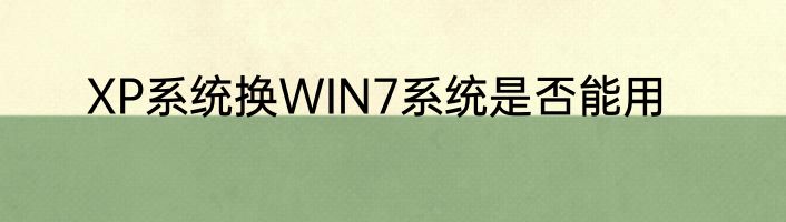 XP系统换WIN7系统是否能用