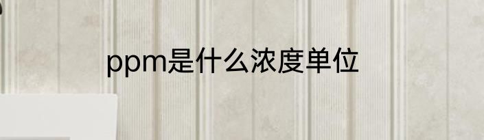 ppm是什么浓度单位