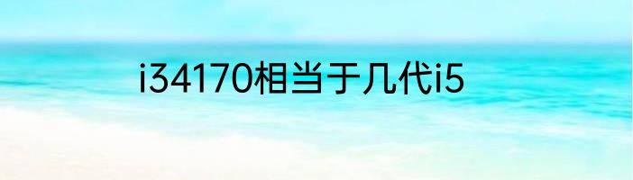 i34170相当于几代i5