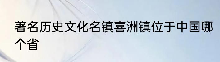 著名历史文化名镇喜洲镇位于中国哪个省