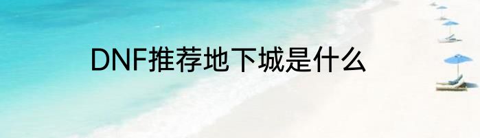 DNF推荐地下城是什么