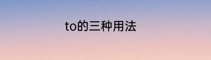 to的三种用法