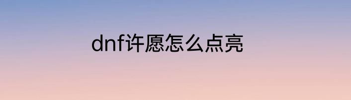 dnf许愿怎么点亮