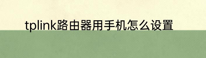 tplink路由器用手机怎么设置
