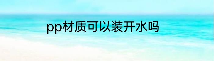 pp材质可以装开水吗