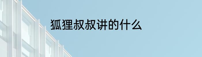 狐狸叔叔讲的什么