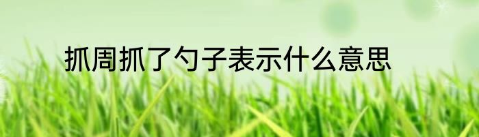 抓周抓了勺子表示什么意思