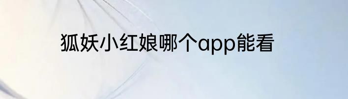 狐妖小红娘哪个app能看