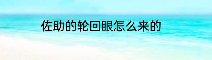 佐助的轮回眼怎么来的