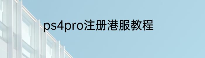 ps4pro注册港服教程