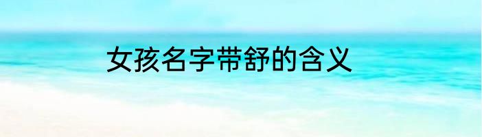 女孩名字带舒的含义