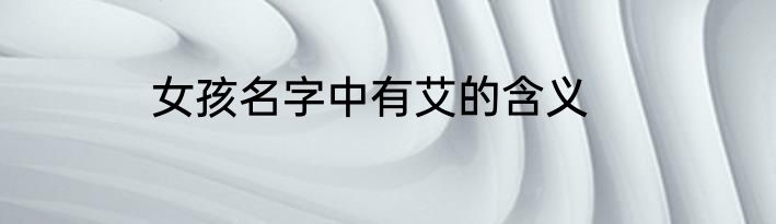 女孩名字中有艾的含义