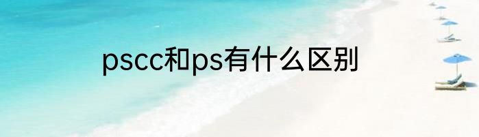 pscc和ps有什么区别
