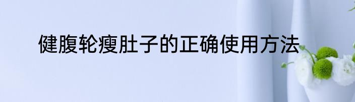 健腹轮瘦肚子的正确使用方法