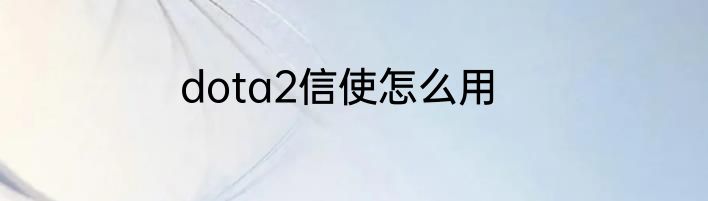 dota2信使怎么用