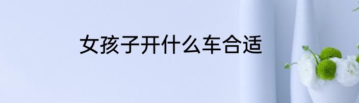 女孩子开什么车合适