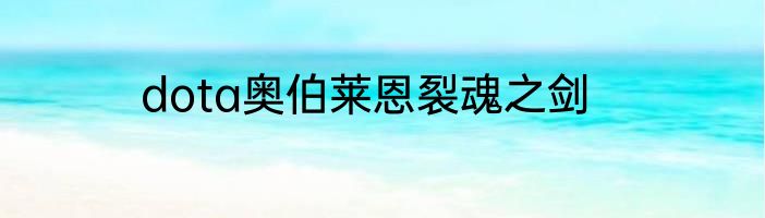dota奥伯莱恩裂魂之剑