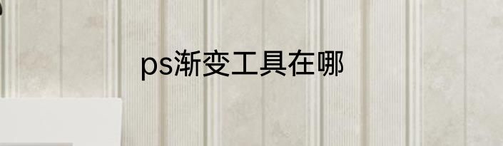 ps渐变工具在哪